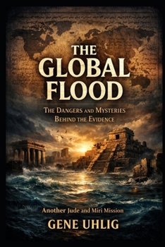 The Global Flood: The Dangers and Mysteries Behind the Evidence: Another Jude and Miri Mission (Jude and Miri: The Legend Investigators)
