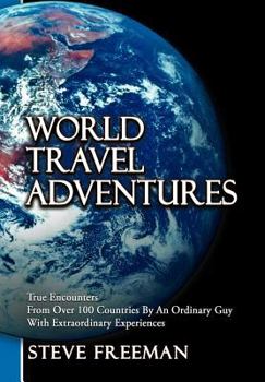 Hardcover World Travel Adventures: True Encounters from Over 100 Countries by an Ordinary Guy with Extraordinary Experiences Book