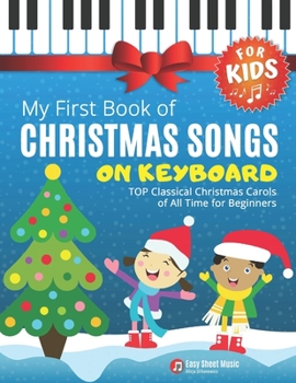 Paperback My First Book of Christmas Songs on Keyboard for Kids!: Popular Classical Carols of All Time for the Beginning: Children, Seniors, Adults * Music Shee Book