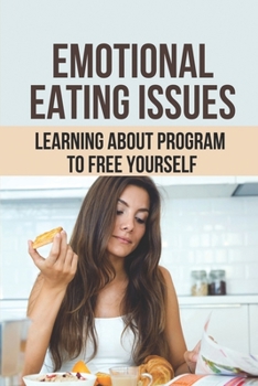 Paperback Emotional Eating Issues: Learning About Program To Free Yourself: Program To Stop Eating Your Heart Out Book