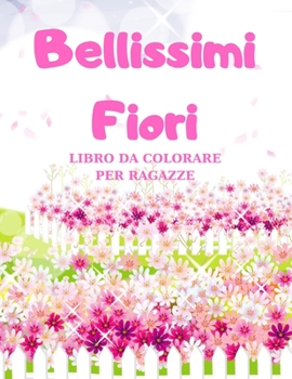 Bellissimi Fiori: Libro Da Colorare Per Ragazze