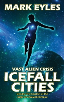 Icefall Cities: Deadly First Contact at the Edge of a Galactic Empire (Vast Alien Crisis)