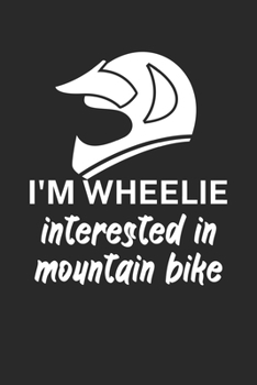 Im wheelie interested in mountain bike: Mountainbike Logbuch/Tourbuch f�r Mountainbiker mit Spruch. 120 Seiten. Perfektes Geschenk.