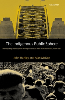 Hardcover The Indigenous Public Sphere: The Reporting and Reception of Aboriginal Issues in the Australian Media Book