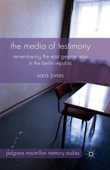 Paperback The Media of Testimony: Remembering the East German Stasi in the Berlin Republic Book