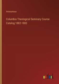 Paperback Columbia Theological Seminary Course Catalog 1882-1883 Book