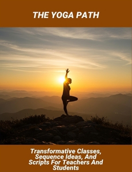 Paperback The Yoga Path: Transformative Classes, Sequence Ideas, And Scripts For Teachers And Students Book