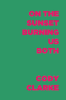 Paperback On The Sunset Burning Us Both: Two Hundred Poems Book
