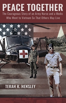 Peace Together: The Courageous Story of an Army Nurse and a Medic Who Went to Vietnam So That Others May Live