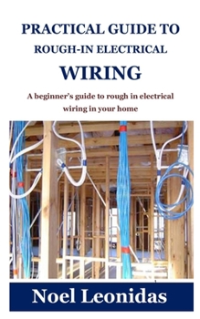 Paperback Practical Guide to Rough-In Electrical Wiring: A beginner's guide to rough in electrical wiring in your home Book