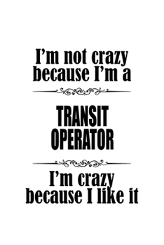 Paperback I'm Not Crazy Because I'm A Transit Operator I'm Crazy Because I like It: Cool Transit Operator Notebook, Journal Gift, Diary, Doodle Gift or Notebook Book