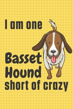I am one Basset Hound short of crazy: For Basset Hound Dog Fans