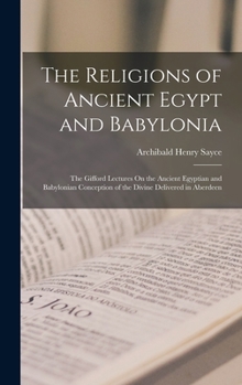 Hardcover The Religions of Ancient Egypt and Babylonia: The Gifford Lectures On the Ancient Egyptian and Babylonian Conception of the Divine Delivered in Aberde Book