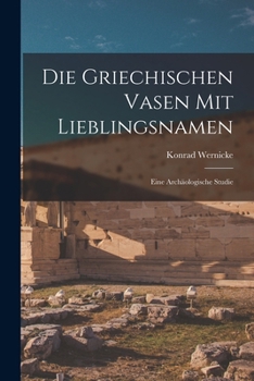 Paperback Die Griechischen Vasen Mit Lieblingsnamen: Eine Archäologische Studie [German] Book