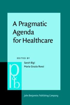 Hardcover A Pragmatic Agenda for Healthcare: Fostering Inclusion and Active Participation Through Shared Understanding (Pragmatics & Beyond New, 338) Book