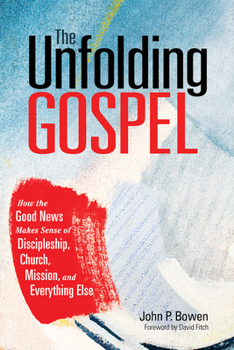 Paperback The Unfolding Gospel: How the Good News Makes Sense of Discipleship, Church, Mission, and Everything Else Book