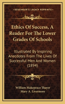 Hardcover Ethics Of Success, A Reader For The Lower Grades Of Schools: Illustrated By Inspiring Anecdotes From The Lives Of Successful Men And Women (1894) Book