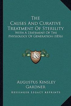 Paperback The Causes And Curative Treatment Of Sterility: With A Statement Of The Physiology Of Generation (1856) Book