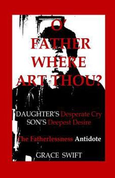 Paperback O' Father Where Art Thou?: Daughter's Desperate Cry, Son's Deepest Desire Book