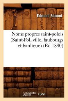 Paperback Noms Propres Saint-Polois (Saint-Pol, Ville, Faubourgs Et Banlieue) (Éd.1890) [French] Book
