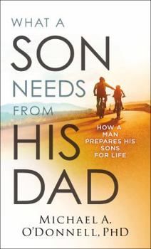 Mass Market Paperback What a Son Needs from His Dad: How a Man Prepares His Sons for Life Book