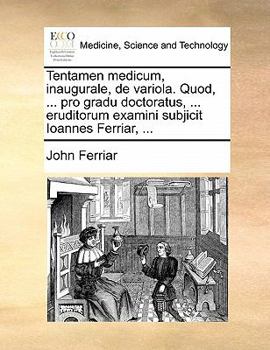 Paperback Tentamen Medicum, Inaugurale, de Variola. Quod, ... Pro Gradu Doctoratus, ... Eruditorum Examini Subjicit Ioannes Ferriar, ... [Latin] Book