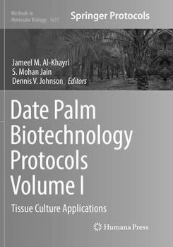 Date Palm Biotechnology Protocols Volume I: Tissue Culture Applications - Book #1637 of the Methods in Molecular Biology