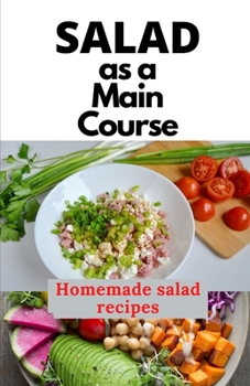Paperback Salad as a Main Course: A fresh guide to a Simple, quick, and satisfying homemade salad recipes Book