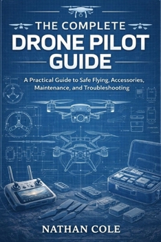 Paperback The Complete Drone Pilot Guide: A Practical Guide to Safe Flying, Accessories, Maintenance, and Troubleshooting Book