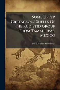Paperback Some Upper Cretaceous Shells Of The Rudistid Group From Tamaulipas, Mexico Book
