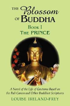 Paperback The Blossom of Buddha, Book One: The Prince, a Novel of the Life of Gautama Based on the Pali Canon and Other Buddhist Scriptures Book