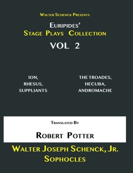 Walter Schenck Presents Euripides’ STAGE PLAYS COLLECTION: ION, RHESUS, SUPPLIANTS THE TROADES, HECUBA, ANDROMACHE Translated By Theodore Alois Buckley VOL 2