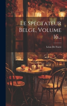 Hardcover Le Spectateur Belge, Volume 16... [French] Book