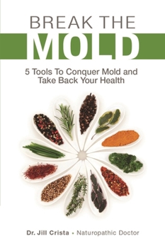 Paperback Break the Mold: 5 Tools to Conquer Mold and Take Back Your Health Book