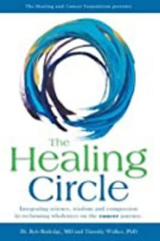 Hardcover The Healing Circle: Integrating Science, Wisdom and Compassion in Reclaiming Wholeness on the Cancer Journey Book