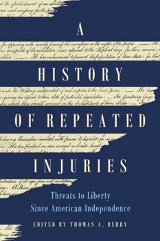 Hardcover A History of Repeated Injuries: Threats to Liberty Since American Independence Book