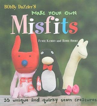 Paperback Bobby Dazzler's Make Your Own Misfits: 35 Unique and Quirky Sewn Creatures Book