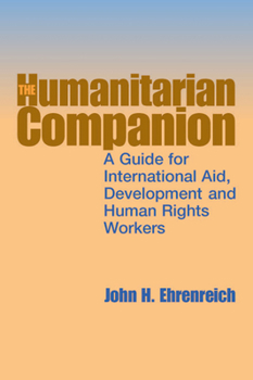 Paperback The Humanitarian Companion: A Guide for International Aid, Development and Human Rights Workers Book