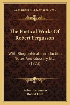 Paperback The Poetical Works Of Robert Fergusson: With Biographical Introduction, Notes And Glossary, Etc. (1773) Book