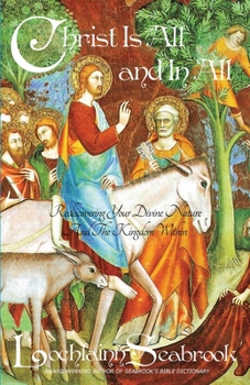 Christ Is All and In All: Rediscovering Your Divine Nature and the Kingdom Within
