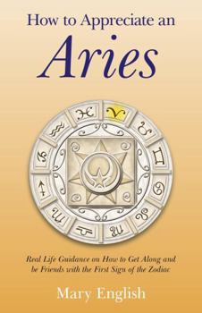 Paperback How to Appreciate an Aries: Real Life Guidance on How to Get Along and Be Friends with the First Sign of the Zodiac Book