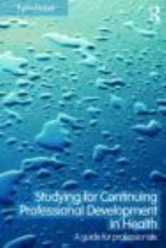 Paperback Studying for Continuing Professional Development in Health: A Guide for Professionals Book