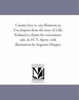 Paperback Country Love vs. City Flirtation; Or, Ten Chapters from the Story of a Life. Reduced to Rhyme for Convenience Sake, by H. T. Sperry, with Illustration Book
