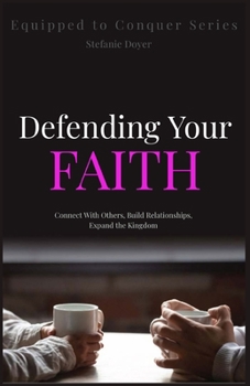 Paperback Defending Your Faith: Connect With Others, Build Relationships, and Expand the Kingdom Book