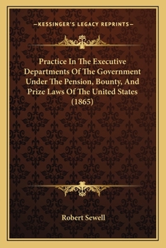 Paperback Practice In The Executive Departments Of The Government Under The Pension, Bounty, And Prize Laws Of The United States (1865) Book
