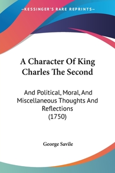 Paperback A Character Of King Charles The Second: And Political, Moral, And Miscellaneous Thoughts And Reflections (1750) Book