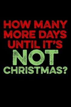 How Many More Days Until It's Not Christmas: Christmas Eve Notebook | Xmas Snowman Winter Santa Claus Holiday Season Mini Notepad Funny Humor Gift College Ruled (6"X9")