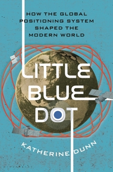 Hardcover Little Blue Dot: How GPS Shaped the Modern World Book