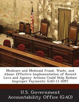 Paperback Medicare and Medicaid Fraud, Waste, and Abuse: Effective Implementation of Recent Laws and Agency Actions Could Help Reduce Improper Payments: Gao-11- Book