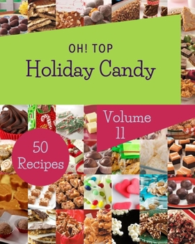 Oh! Top 50 Holiday Candy Recipes Volume 11: More Than a Holiday Candy Cookbook